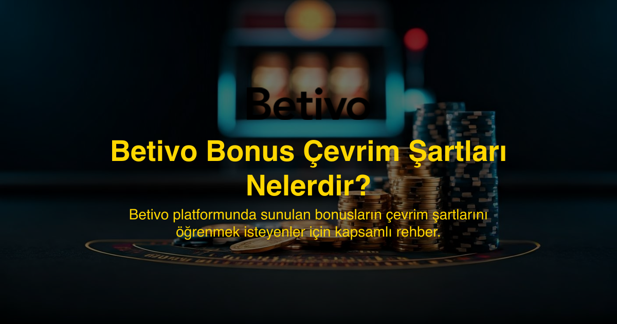 Betivo Bonus Çevrim Şartları Nelerdir?