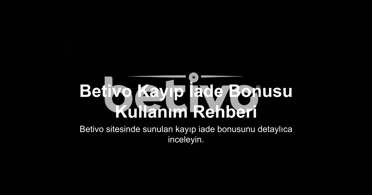 Betivo Kayıp İade Bonusu Kullanım Rehberi