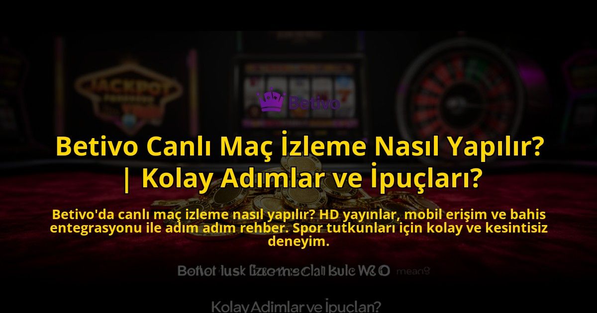 Betivo-Canli-Mac-Izleme-Nasil-Yapilir-Kolay-Adimlar-ve-Ipuclari-overlay-1769541713.jpg